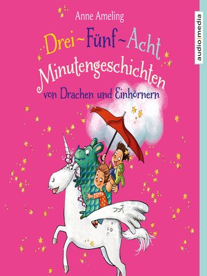 cover image of Drei-Fünf-Acht-Minutengeschichten von Drachen und Einhörnern